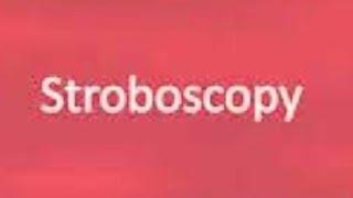 Stroboscopy : Principles  indication and how to report