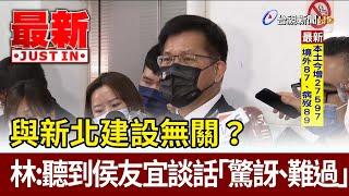 與新北建設無關？ 林佳龍：聽到侯友宜談話「驚訝、難過」【最新消息】