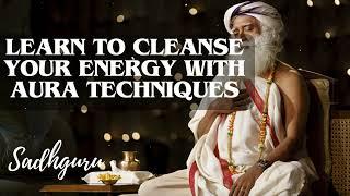 Yoga Practices Sadhguru-  Learn to Cleanse Your Energy with Aura Techniques