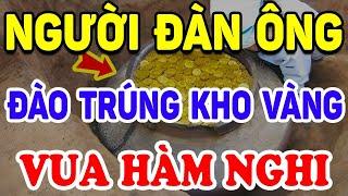 Tiết Lộ NGƯỜI ĐÀN ÔNG Thanh Hoá Vô Tình Đào Trúng KHO VÀNG Của Vua HÀM NGHI ! | Triết Lý Tinh Hoa