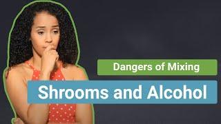 The Dangers of Mixing Shrooms and Alcohol