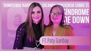 EP. 34 PATRICIA GARIBAY | ROMPIENDO BARRERAS Y CREANDO CONCIENCIA SOBRE EL SÍNDROME DE DOWN
