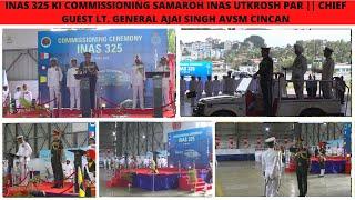 INAS 325 KI COMMISSIONING SAMAROH INAS UTKROSH PAR || CHIEF GUEST LT. GENERAL AJAI SINGH AVSM CINCAN