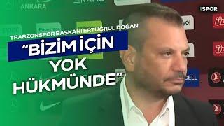 "Mevcut Yönetim Bizim İçin Yok Hükmünde" | Trabzonspor Başkanı Ertuğrul Doğan