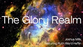 The Glory Realm - Joshua Mills (featuring Ruth Ward Heflin)
