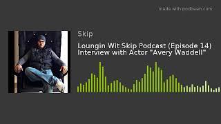 Loungin Wit Skip Podcast (Episode 14) Interview with Actor "Avery Waddell"