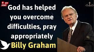 God has helped you overcome difficulties, pray appropriately - Billy Graham