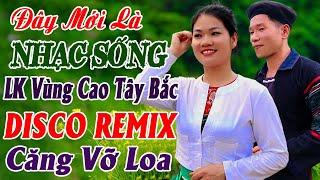 Đây Mới Là Nhạc Sống DISCO REMIX Đúng Chất Hà Tây - LK Nhạc Tây Bắc Vùng Cao Remix Căng Vỡ Loa Bass