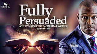 FULLY PERSUADED (CULTIVATING THE FAITH THAT WORKS) || ROMANS 4:21 || APOSTLE JOSHUA SELMAN