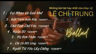 Những Bài Hát Hay Của Nhạc Sỹ Lê Chí Trung -  nhạc ballad cảm xúc