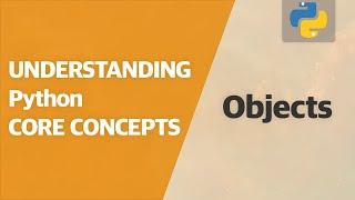 Understanding Objects - Lists, Tuples, Sets, Dictionaries | Understanding Python Core Concepts