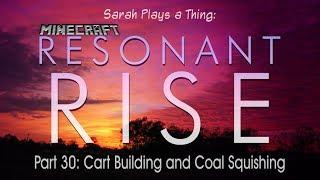 Resonant Rise Pt. 30: Cart Building and Coal Squishing