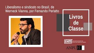 Livros de Classe | Liberalismo e sindicato no Brasil, de Werneck Vianna, por Fernando Perlatto