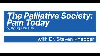 The Palliative Society by Byung-Chul Han with Steve Knepper