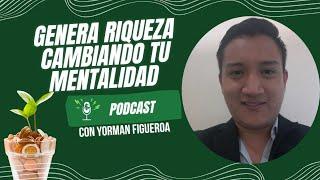 Podcast: Genera Riqueza Cambiando tu MENTALIDAD con Yorman Figueroa