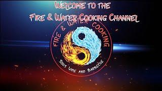 Welcome to the Fire & Water Cooking YouTube Channel!