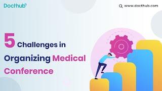 5 Challenges while Organizing a Medical Conferences | Docthub Events