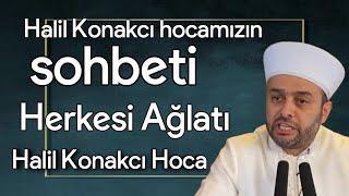 Halil Konakcı Hocamızın Sohbeti Herkesi Ağlatı | Halil Konakçı Hoca