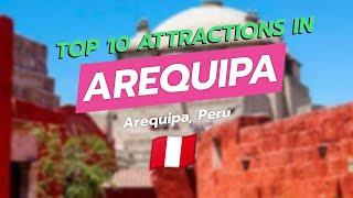  Top 10 Must-Visit Attractions in Arequipa, Peru 