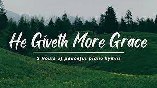 He Giveth More Grace | 2 Hours of Peaceful Piano Hymns | With lyrics