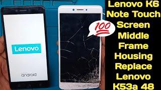 Lenovo K6 Note TouchScreen MiddleFrame Housing Replacement Change// Lenovo K53a 48 Restoration