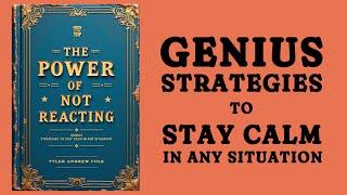 The Power Of Not Reacting: GENIUS Strategies To Stay Calm In Any Situation (Audiobook)