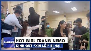 Hot girl Trang Nemo chồm đến ôm, định quỳ “xin lỗi” bị hại