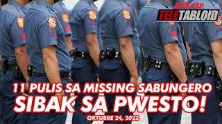 11 PULIS SA MISSING SABUNGERO SINIBAK! | ABANTE TELETABLOID | October 24, 2022