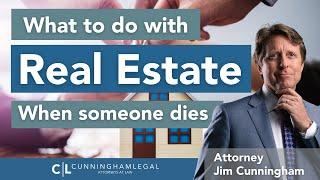 What to DO with Real Estate After Somebody Dies?