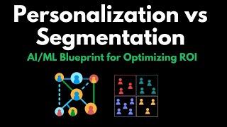 Personalization vs Segmentation: AI/ML Blueprint for Optimizing ROI