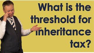 What is the threshold for inheritance tax?