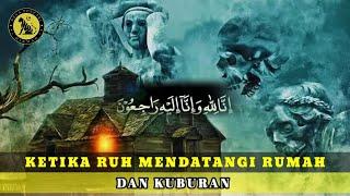 KISAH -KISAH KETIKA RUH MENDATANGI RUMAH DAN KUBURAN