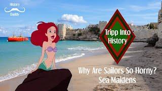 Why Are Sailors So Horny? | Sea Maidens | Tripp Into History Ep1