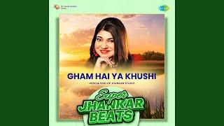 Gham Hai Ya Khushi - Super Jhankar Beats