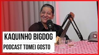 KAQUINHO BIG DOG [Entrevista completa] PODCAST TOMEI GOSTO