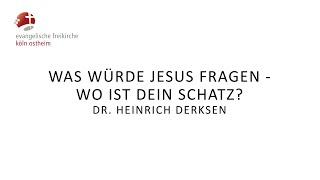 Was würde Jesus fragen - Wo ist dein Schatz? // Dr. Heinrich Derksen