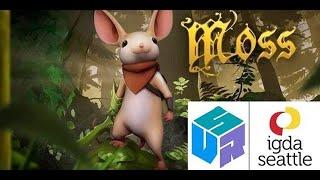 IGDA Seattle & Seattle VR: Moss - A Tale of Four VR Platforms