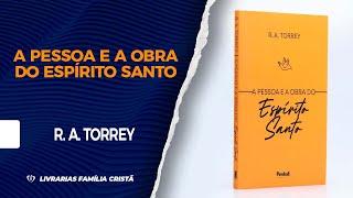 A Pessoa e a Obra do Espírito Santo | R. A. Torrey - Livrarias Família Cristã