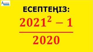 Есептеңіз (2021^2-1)/2020 | Математика, Математикалық сауаттылық | Альсейтов Амангельды Гумарович