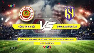 Công An Hà Nội vs Sông Lam Nghệ An | 19h15 trực tiếp VTV5, VTVgo và VTV Times