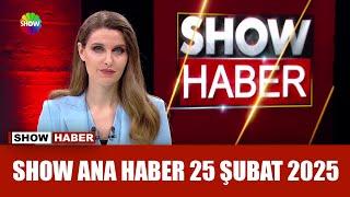 Show Ana Haber 25 Şubat 2025