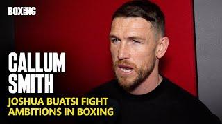 Callum Smith On Joshua Buatsi Fight Reports