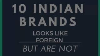 10 INDIAN BRANDS  WE THOUGHT ARE FROM FOREIGN. BUT THEY ARE NOT.