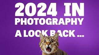 2024 in Photography - A Look Back (But Not in Anger)