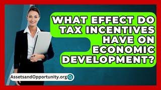 What Effect Do Tax Incentives Have on Economic Development? - AssetsandOpportunity.org