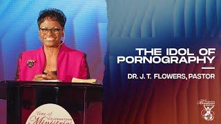 The Idol Of Pornography (Part 1) | Dr. J. T. Flowers, Pastor