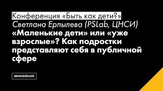 Светлана Ерпылева (PSLab, ЦНСИ). “Маленькие дети” или “уже взрослые”?..