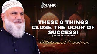 These 6 Things Close The Door of Success - Mohamad Baajour | Islamic Lectures