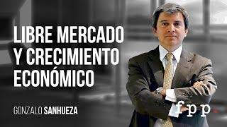 Libre mercado y crecimiento económico | Gonzalo Sanhueza