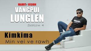 Kimkima - Min vei ve rawh | VANGPUI LUNGLEN Season 4